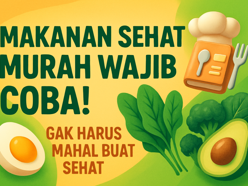 Makanan Sehat Murah Wajib Coba! Gak Harus Mahal Buat Sehat